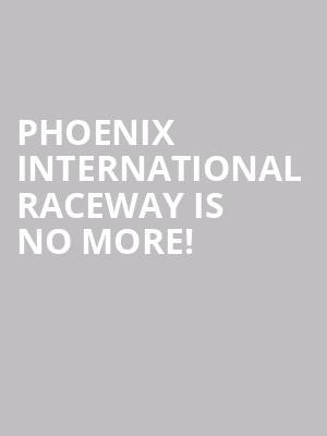 Phoenix International Raceway is no more